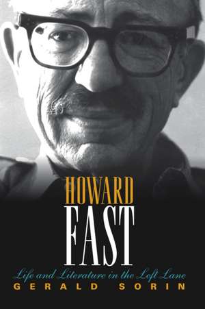 Howard Fast – Life and Literature in the Left Lane de Gerald Sorin