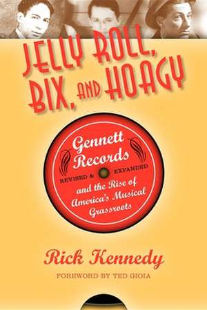 Jelly Roll, Bix, and Hoagy – Gennett Records and the Rise of America`s Musical Grassroots de Rick Kennedy