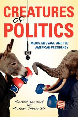 Creatures of Politics – Media, Message, and the American Presidency de Michael Lempert