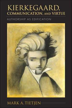 Kierkegaard, Communication, and Virtue – Authorship as Edification de Mark A. Tietjen