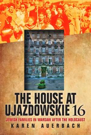 The House at Ujazdowskie 16 – Jewish Families in Warsaw after the Holocaust de Karen Auerbach