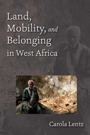 Land, Mobility, and Belonging in West Africa de Carola Lentz