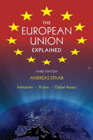 The European Union Explained, Third Edition – Institutions, Actors, Global Impact de Andreas Staab