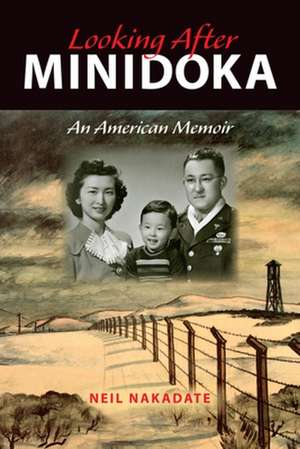 Looking After Minidoka – An American Memoir de Neil Nakadate