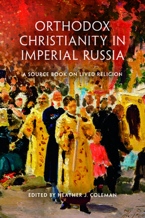 Orthodox Christianity in Imperial Russia – A Source Book on Lived Religion de Heather J. Coleman