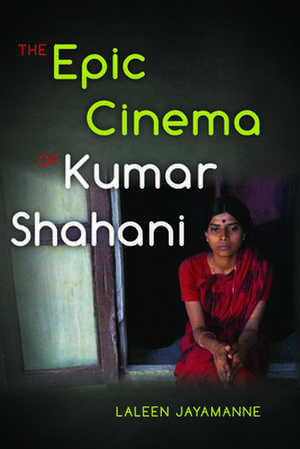 The Epic Cinema of Kumar Shahani de Laleen Jayamanne