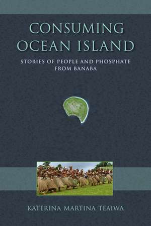 Consuming Ocean Island – Stories of People and Phosphate from Banaba de Katerina Martin Teaiwa