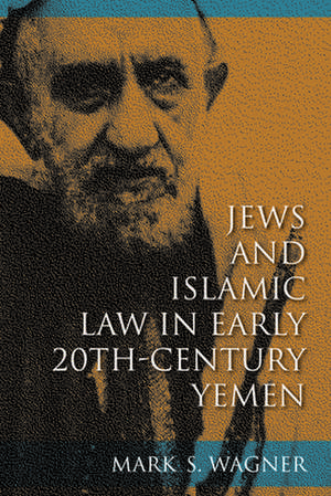 Jews and Islamic Law in Early 20th–Century Yemen de Mark S. Wagner