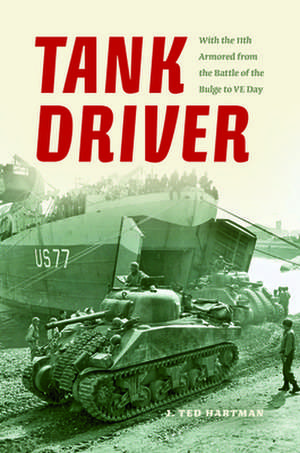 Tank Driver – With the 11th Armored from the Battle of the Bulge to VE Day de J. Ted Hartman