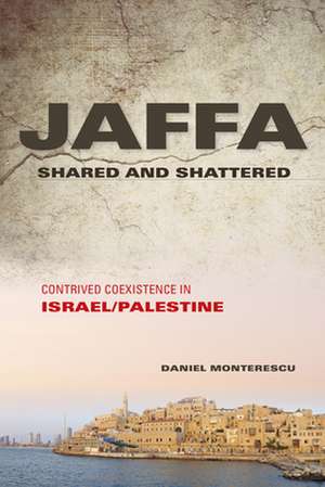 Jaffa Shared and Shattered – Contrived Coexistence in Israel/Palestine de Daniel Monterescu