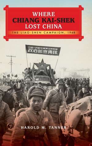 Where Chiang Kai–shek Lost China – The Liao–Shen Campaign, 1948 de Harold M. Tanner