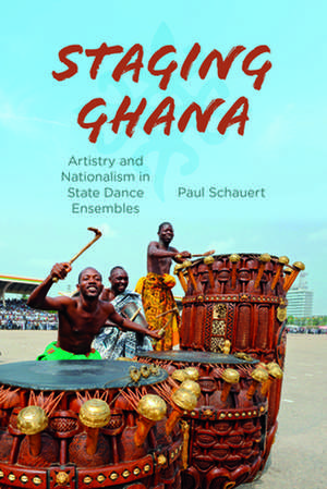 Staging Ghana: Artistry and Nationalism in State Dance Ensembles de Paul Schauert