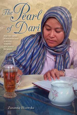 The Pearl of Dari – Poetry and Personhood among Young Afghans in Iran de Zuzanna Olszewska