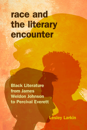 Race and the Literary Encounter – Black Literature from James Weldon Johnson to Percival Everett de Lesley Larkin