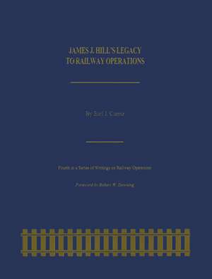 James J. Hill`s Legacy to Railway Operations de Earl J. Currie