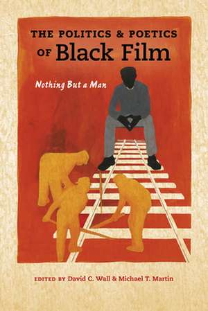 The Politics and Poetics of Black Film – Nothing But a Man de David C. Wall