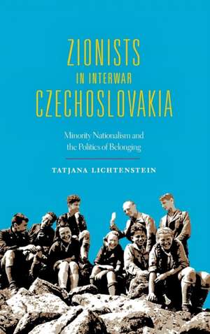 Zionists in Interwar Czechoslovakia – Minority Nationalism and the Politics of Belonging de Tatjana Lichtenstein