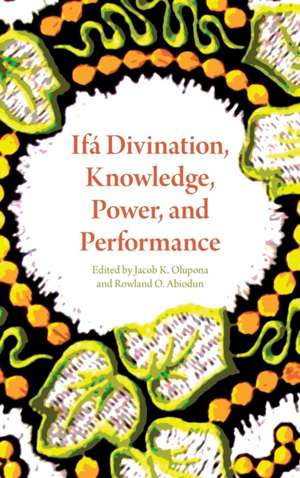 Ifá Divination, Knowledge, Power, and Performance de Jacob K. Olupona