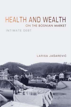 Health and Wealth on the Bosnian Market – Intimate Debt de Larisa Jasarevic