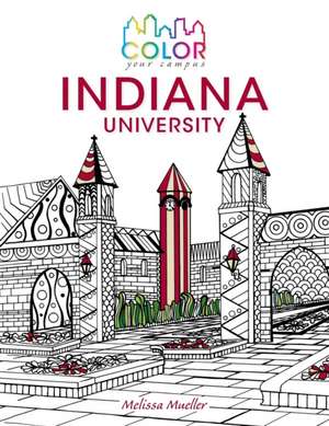 Color Your Campus – Indiana University – An Adult Coloring Book de Melissa Mueller