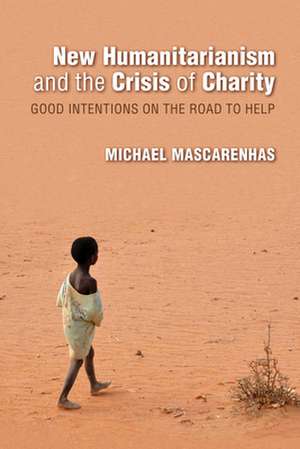 New Humanitarianism and the Crisis of Charity – Good Intentions on the Road to Help de Michael Mascarenhas