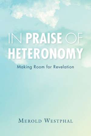 In Praise of Heteronomy – Making Room for Revelation de Merold Westphal