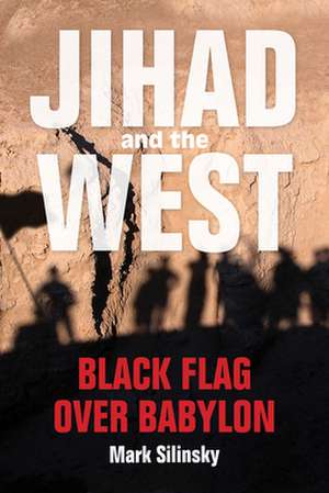 Jihad and the West – Black Flag over Babylon de Mark Silinsky