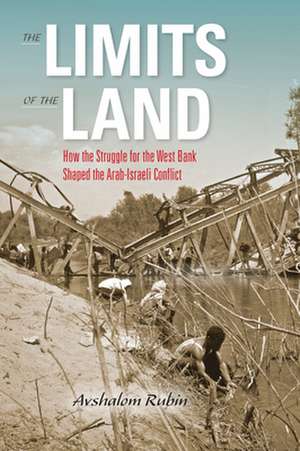 The Limits of the Land – How the Struggle for the West Bank Shaped the Arab–Israeli Conflict de Avshalom Rubin