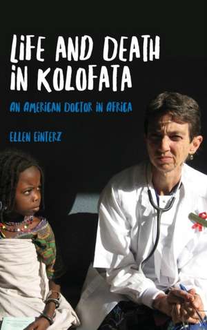 Life and Death in Kolofata – An American Doctor in Africa de Ellen Einterz