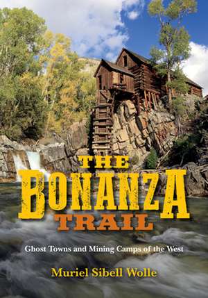 The Bonanza Trail – Ghost Towns and Mining Camps of the West de Muriel Sibell Wolle