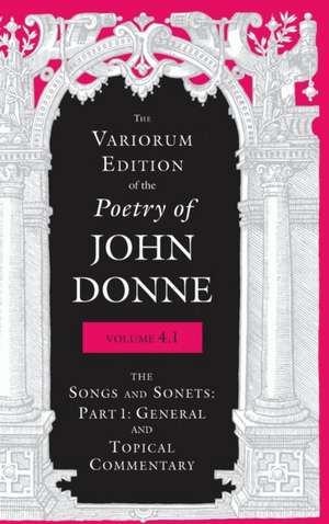 The Variorum Edition of the Poetry of John Donne – The Songs and Sonnets: Part 1: General and Topical Commentary de John Donne