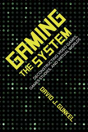 Gaming the System – Deconstructing Video Games, Games Studies, and Virtual Worlds de David J. Gunkel