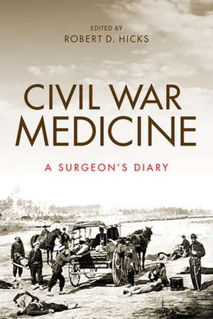 Civil War Medicine – A Surgeon`s Diary de Robert Hicks