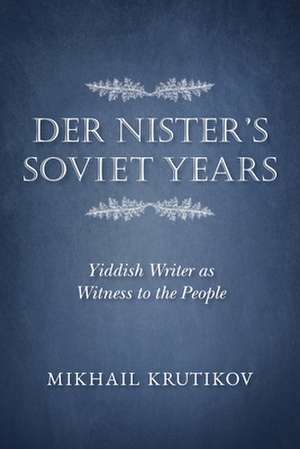 Der Nister`s Soviet Years – Yiddish Writer as Witness to the People de Mikhail Krutikov