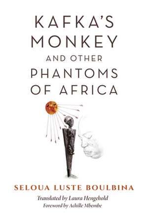 Kafka`s Monkey and Other Phantoms of Africa de Seloua Luste Boulbina