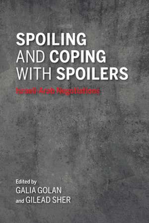 Spoiling and Coping with Spoilers – Israeli–Arab Negotiations de Galia Golan