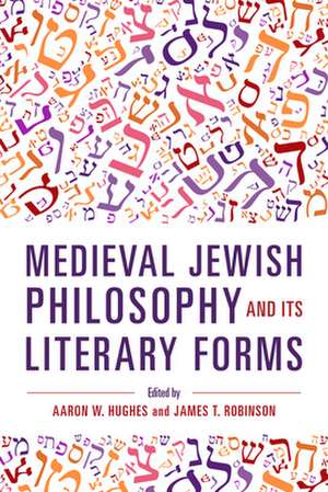 Medieval Jewish Philosophy and Its Literary Forms de Aaron W. Hughes