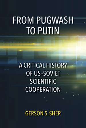 From Pugwash to Putin – A Critical History of US–Soviet Scientific Cooperation de Gerson S Sher