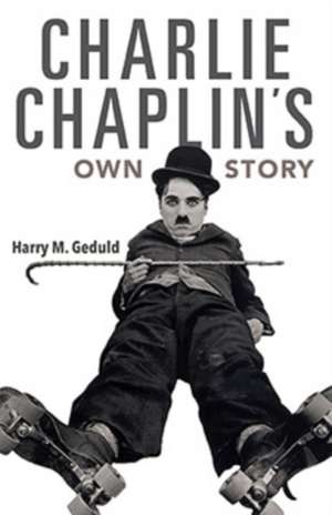 Charlie Chaplin`s Own Story de Harry M. Geduld