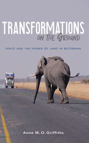 Transformations on the Ground – Space and the Power of Land in Botswana de Anne Griffiths