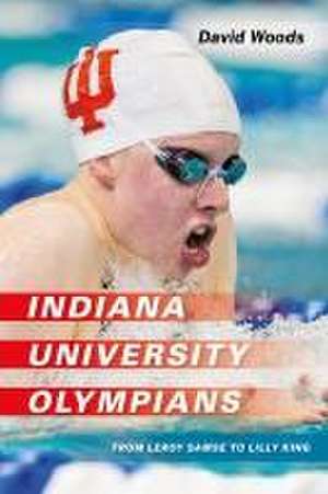 Indiana University Olympians – From Leroy Samse to Lilly King de David Woods