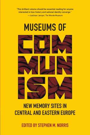 Museums of Communism – New Memory Sites in Central and Eastern Europe de Stephen M. Norris