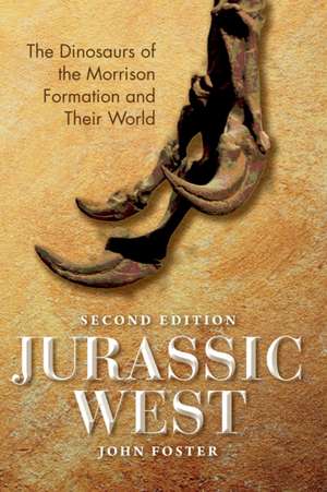 Jurassic West, Second Edition – The Dinosaurs of the Morrison Formation and Their World de John Foster