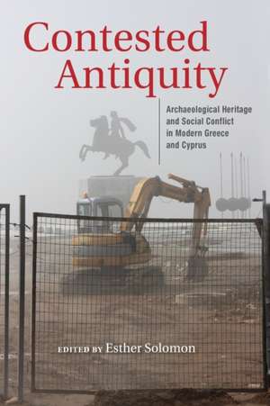 Contested Antiquity – Archaeological Heritage and Social Conflict in Modern Greece and Cyprus de Esther Solomon