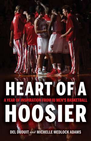 Heart of a Hoosier – A Year of Inspiration from IU Men`s Basketball de Del Duduit