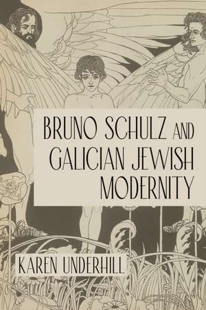 Bruno Schulz and Galician Jewish Modernity de Karen Underhill