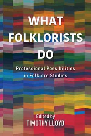 What Folklorists Do de Timothy Lloyd