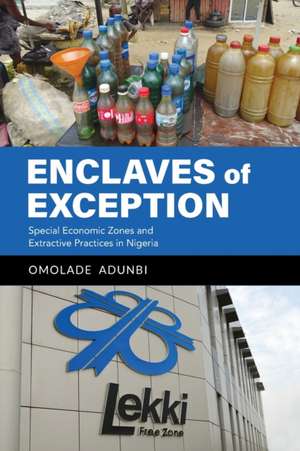 Enclaves of Exception – Special Economic Zones and Extractive Practices in Nigeria de Omolade Adunbi