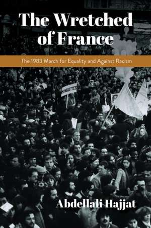 The Wretched of France – The 1983 March for Equality and Against Racism de Abdellali Hajjat