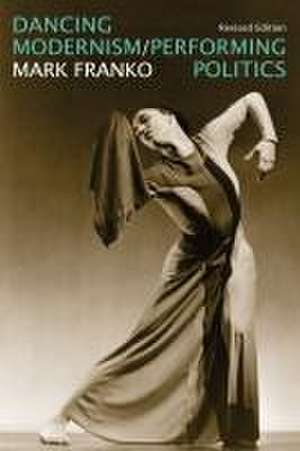 Dancing Modernism / Performing Politics de Mark Franko